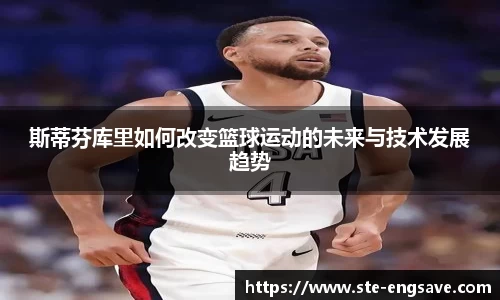 斯蒂芬库里如何改变篮球运动的未来与技术发展趋势